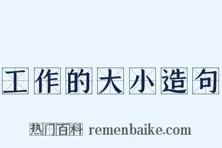 工作的大小造句是什么意思的图片
